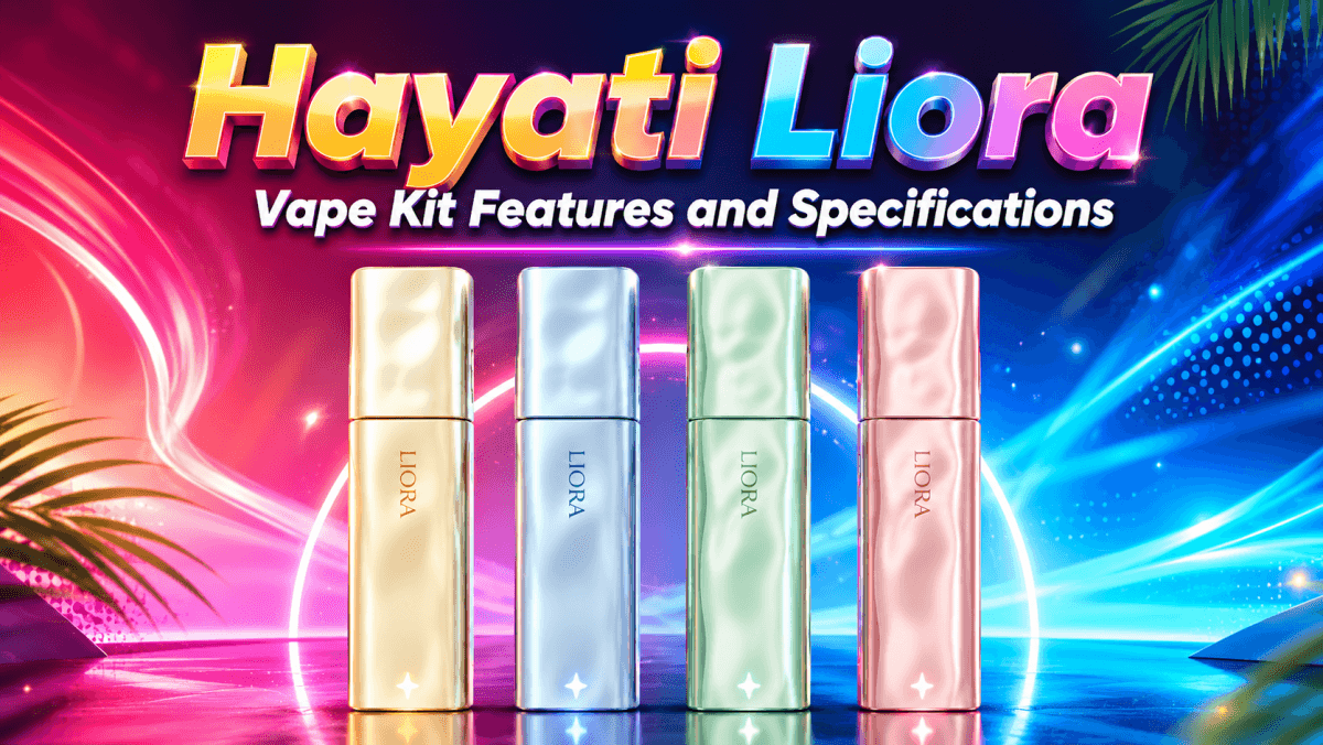 Hayati Liora Vape Kit Features and Specifications