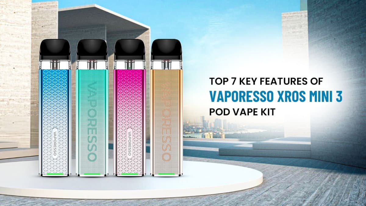 Top 7 Key Features Of Vaporesso Xros Mini 3 Pod Vape Kit