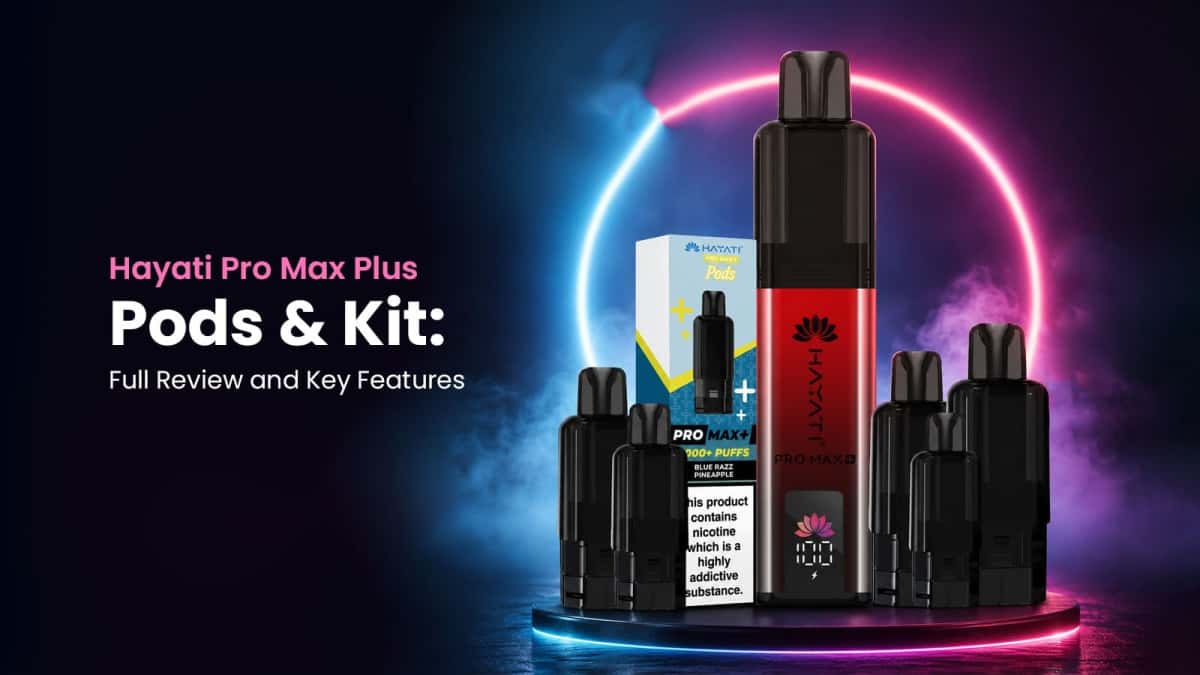 Hayati Pro Max Plus Pods & Kit: Full Review and Key Features