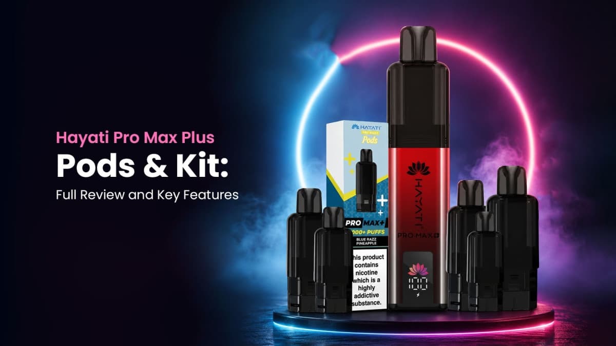 Hayati Pro Max Plus Pods & Kit: Full Review and Key Features