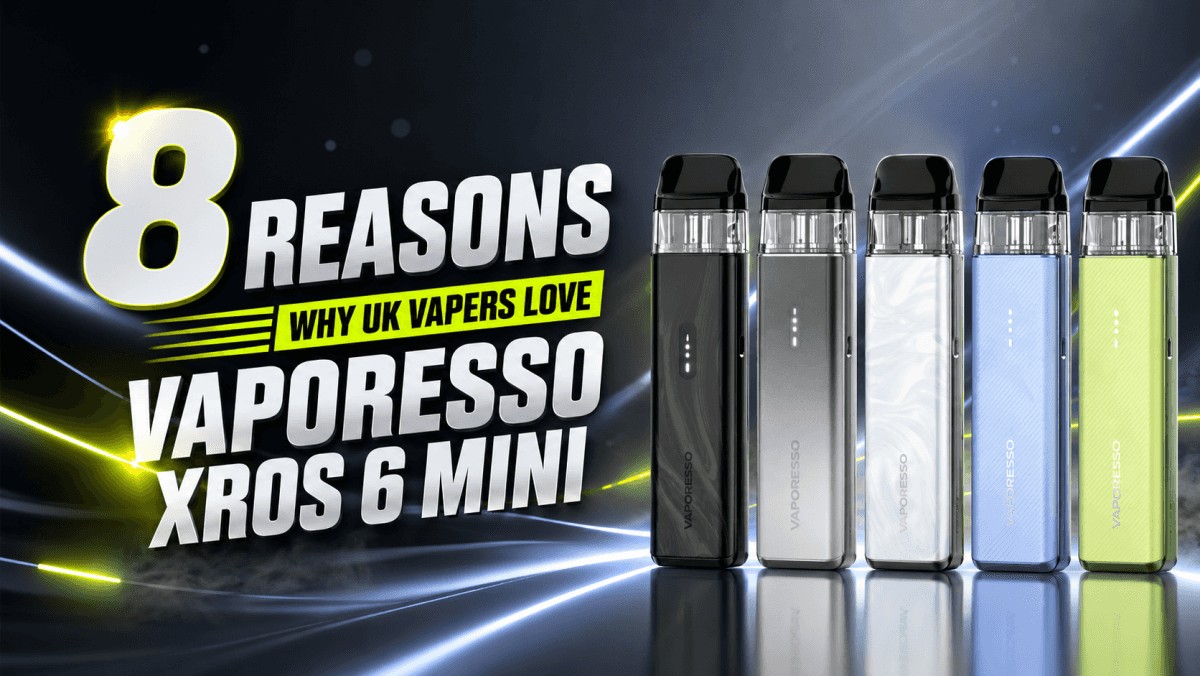 8 Reasons Why UK Vapers Love Vaporesso Xros 6 Mini